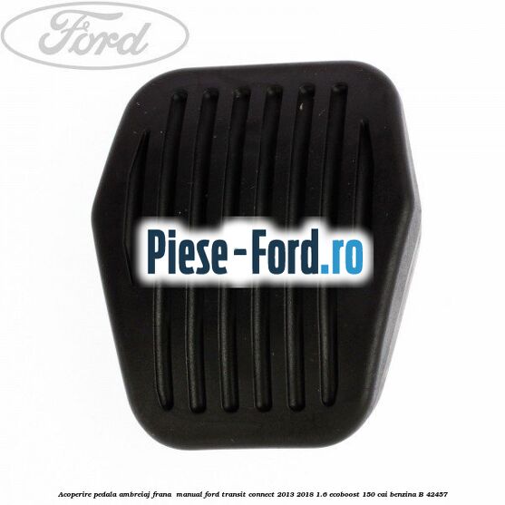 Acoperire pedala ambreiaj frana , manual Ford Transit Connect 2013-2018 1.6 EcoBoost 150 cai